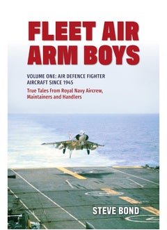 اشتري Fleet Air Arm Boys: Volume One: Air Defence Fighter Aircraft Since 1945 True Tales From Royal Navy Aircrew, Maintainers and Handlers في الامارات