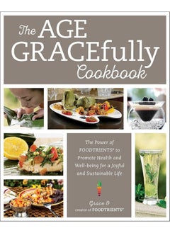 اشتري The Age GRACEfully Cookbook: The Power of FOODTRIENTS to Promote Health and Well-being for a Joyful and Sustainable Life في الامارات