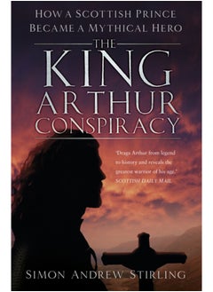 Buy The King Arthur Conspiracy : How a Scottish Prince Became a Mythical Hero in UAE