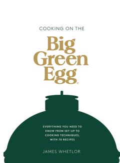Buy Cooking on the Big Green Egg : Everything You Need to Know From Set-up to Cooking Techniques, with 70 Recipes in Saudi Arabia
