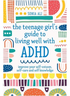 Buy The Teenage Girl's Guide to Living Well with ADHD: Improve your Self-Esteem, Self-Care and Self Knowledge in UAE