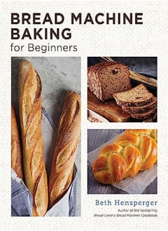 Buy Bread Machine Baking For Beginners Effortless Perfect Bread by Hensperger, Beth Paperback in UAE