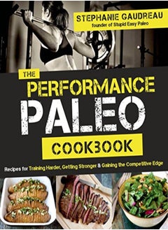 اشتري The Performance Paleo Cookbook: Recipes For Training Harder, Getting Stronger And Gaining The Compet في الامارات