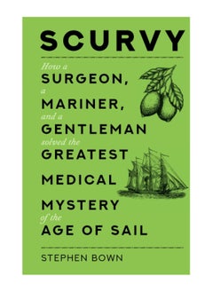 Buy Scurvy How A Surgeon A Mariner And A Gentleman Solved The Greatest Medical Mystery Of The Age Of Sail Paperback in UAE