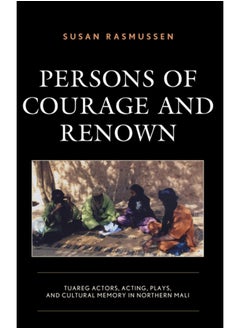 اشتري Persons of Courage and Renown : Tuareg Actors, Acting, Plays, and Cultural Memory in Northern Mali في السعودية