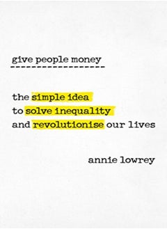 Buy Give People Money The Surprisingly Simple Idea To Solve Inequa by Annie Lowrey Paperback in UAE