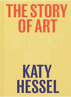 Buy The Story Of Art Without Men The Instant Sunday Times Bestseller by Hessel, Katy Hardcover in UAE