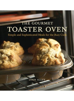 Buy The Gourmet Toaster Oven: Simple and Sophisticated Meals for the Busy Cook [A Cookbook] in UAE