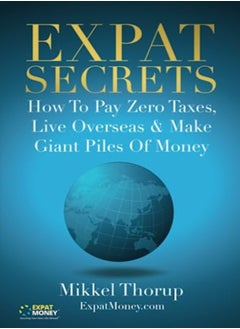 اشتري Expat Secrets How To Pay Zero Taxes Live Overseas & Make Giant Piles Of Money by Thorup, Mikkel Paperback في الامارات