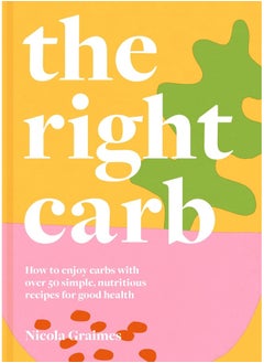 اشتري The Right Carb: How to enjoy carbs with over 50 simple, nutritious recipes for good health في الامارات