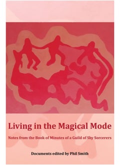 اشتري Living in the Magical Mode: Notes from the Book of Minutes of a Guild of Shy Sorcerers في الامارات