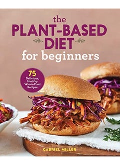 اشتري The Plant Based Diet for Beginners: 75 Delicious, Healthy Whole Food Recipes في الامارات