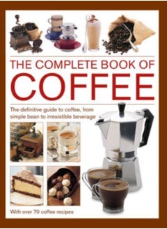 اشتري Coffee, Complete Book of : The definitive guide to coffee, from simple bean to irresistible beverage, with 70 coffee recipes في السعودية