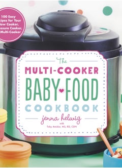 Buy The Multi-Cooker Baby Food Cookbook : 100 Easy Recipes for Your Slow Cooker, Pressure Cooker, or Multi-Cooker in UAE