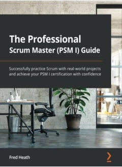 Buy The Professional Scrum Master (PSM I) Guide: Successfully practice Scrum with real-world projects an in UAE