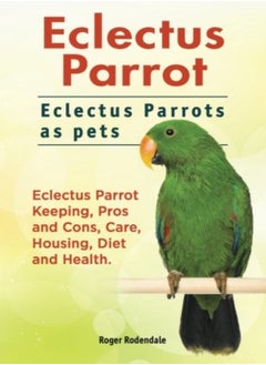 Buy Eclectus Parrot Eclectus Parrots As Pets Eclectus Parrot Keeping Pros And Cons Care Housing Di by Rodendale, Roger Paperback in UAE