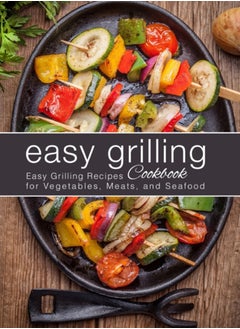 اشتري Easy Grilling Cookbook : Easy Grilling Recipes for Vegetables, Meats, and Seafood في الامارات