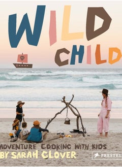 Buy Wild Child : Adventure Cooking With Kids in UAE