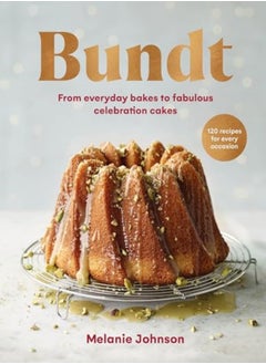 Buy Bundt: 120 Recipes For Every Occasion, From Everyday Bakes To Fabulous Celebration Cakes in UAE