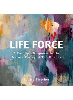 Buy Life Force: A Painter's Response to the Nature Poetry of Ted Hughes in UAE