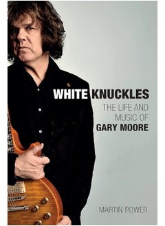 Buy White Knuckles: The Life and Music of Gary Moore in UAE