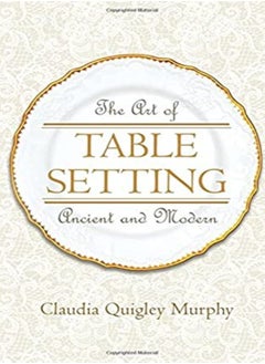 اشتري The Art Of Table Setting Ancient And Modern by Murphy, Claudia Quigley Paperback في الامارات