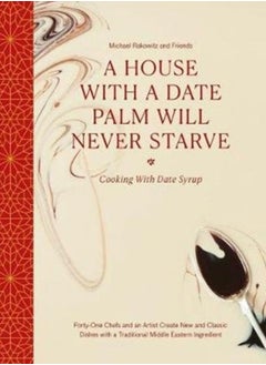 اشتري A House with a Date Palm Will Never Starve : Cooking with Date Syrup: Forty Chefs and an Artist Create New and Classic Dishes with a Traditional Middle Eastern Ingredient في الامارات