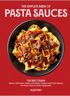 Buy The Complete Book of Pasta Sauces : The Best Italian Pestos, Marinaras, Ragus, and Other Cooked and Fresh Sauces for Every Type of Pasta Imaginable in Saudi Arabia