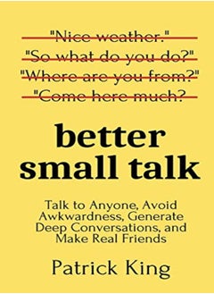 اشتري Better Small Talk Talk To Anyone Avoid Awkwardness Generate Deep Conversations And Make Real Fri by King, Patrick Paperback في الامارات