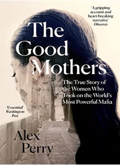 Buy The Good Mothers The True Story Of The Women Who Took On The Worlds Most Powerful Mafia by Perry, Alex Paperback in UAE