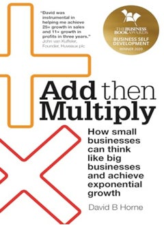 اشتري Add Then Multiply How Small Businesses Can Think Like Big Businesses And Achieve Exponential Growth في الامارات