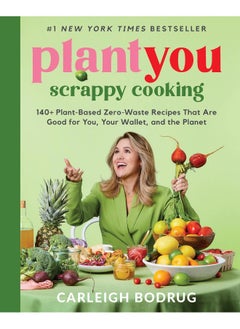 Buy PlantYou: Scrappy Cooking: 140+ Plant-Based Zero-Waste Recipes That Are Good in UAE