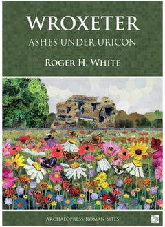 Buy Wroxeter: Ashes under Uricon : A Cultural and Social History of the Roman City in Saudi Arabia