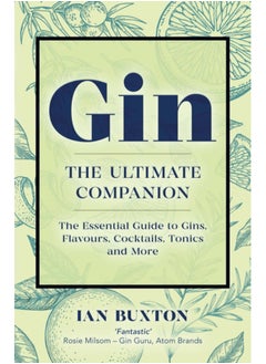 Buy Gin: The Ultimate Companion : The Essential Guide to Flavours, Brands, Cocktails, Tonics and More in UAE