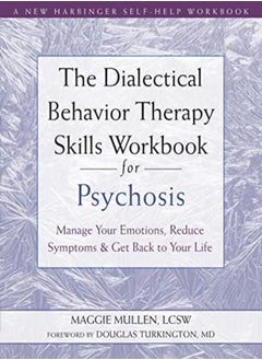 اشتري The Dialectical Behavior Therapy Skills Workbook For Psychosis Manage Your Emotions Reduce Symptom by Mullen, Maggie - Turkington, Douglas Paperback في الامارات