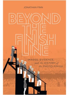 Buy Beyond the Finish Line : Images, Evidence, and the History of the Photo-Finish in Saudi Arabia