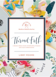 اشتري Thread Folk : A Modern Makers Book of Embroidery Projects and Artist Collaborations في السعودية