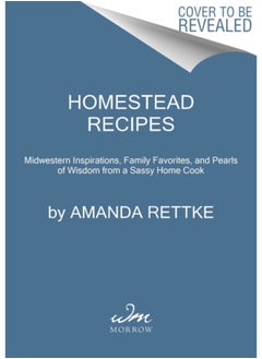 اشتري Homestead Recipes : Midwestern Inspirations, Family Favorites, and Pearls of Wisdom from a Sassy Home Cook في السعودية