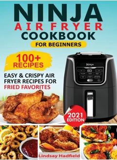 Buy Ninja Air Fryer Cookbook For Beginners : Over 100+ Easy & Crispy Ninja Air Fryer Recipes For Fried Favorites in UAE