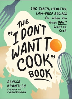 اشتري The "I Don't Want to Cook" Book : 100 Tasty, Healthy, Low-Prep Recipes for When You Just Don't Want to Cook في السعودية