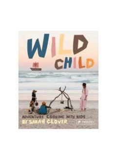 Buy Wild Child : Adventure Cooking with Kids Hardcover in UAE