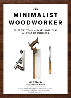 Buy The Minimalist Woodworker Essential Tools And Smart Shop Ideas For Building With Less by Tesolin, Vic Paperback in UAE