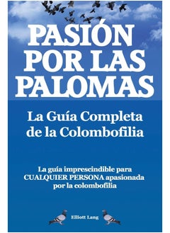 اشتري Pasion Por Las Palomas. La Guia Completa de La Colombofilia/ La Guia Imprescindible Para Cualquier Persona Apasionada Por La Colombofilia. في الامارات