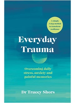 Buy Everyday Trauma Overcoming Daily Stress Anxiety And Painful Memories in UAE