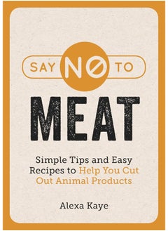 Buy Say No to Meat: Simple Tips and Easy Recipes to Help You Cut Out Animal Products in UAE