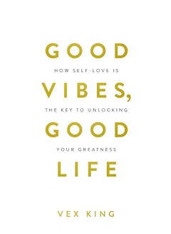 Buy Good Vibes, Good Life: How Self-Love Is The Key To Unlocking Your Greatness in UAE