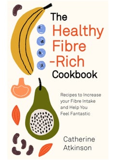 Buy The Healthy Fibre-rich Cookbook : Recipes to Increase Your Fibre Intake and Help You Feel Fantastic in Saudi Arabia