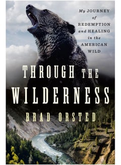 Buy Through the Wilderness : My Journey of Redemption and Healing in the American Wild in Saudi Arabia