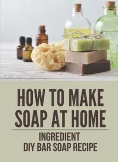 اشتري How To Make Soap At Home: Ingredient Diy Bar Soap Recipe: Organic Soap Diy في الامارات