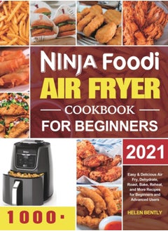 اشتري Ninja Foodi Air Fryer Cookbook for Beginners 2021 : Easy & Delicious Air Fry, Dehydrate, Roast, Bake, Reheat, and More Recipes for Beginners and Advanced Users في الامارات